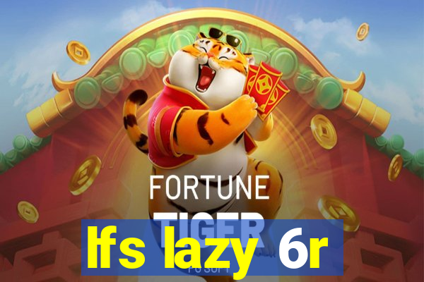 lfs lazy 6r